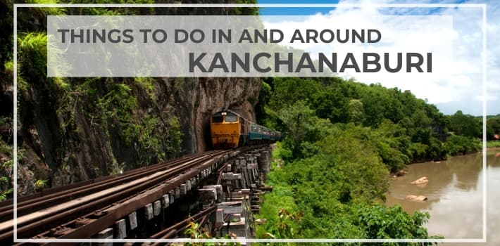 Things to do in and around Kanchanaburi