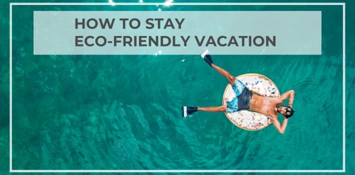 How to stay ECO-friendly vacation